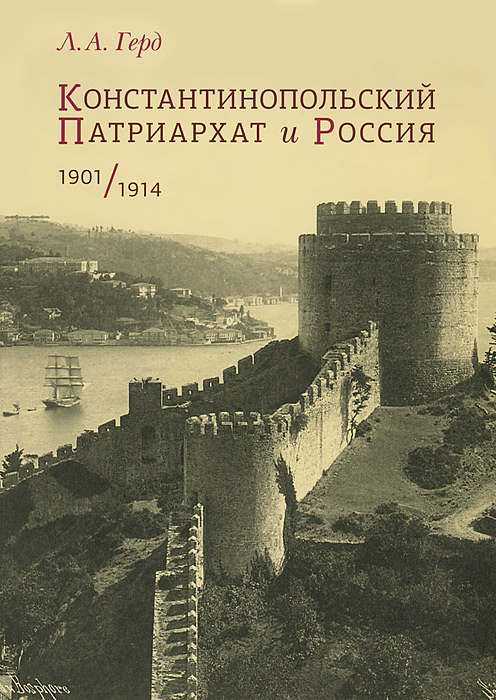 Л. А. Герд - «Константинопольский Патриархат и Россия. 1901-1914»