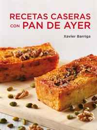 Xavier Barriga - «Recetas Caseras Con Pan De Ayer / Homemade Recipies With Yesterday Bread (Spanish Edition)»