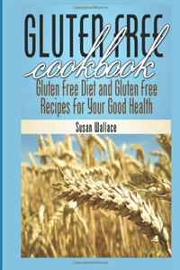 Gluten Free Cookbook: Gluten Free Diet & Gluten Free Recipes: for Your Good Health