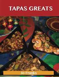 Tapas Greats: Delicious Tapas Recipes, The Top 100 Tapas Recipes