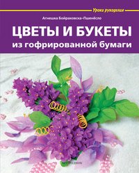 Агнешка Бойраковска-Пшенесло - «Цветы и букеты из гофрированной бумаги»