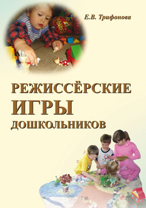 Е. Трифонова - «Режиссерские игры детей дошкольного возраста»