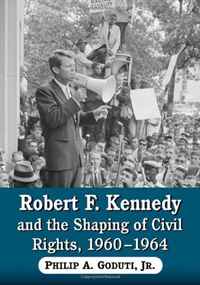 Philip A. Goduti Jr. - «Robert F. Kennedy and the Shaping of Civil Rights, 1960-1964»