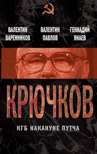В. С. Павлов, В. И. Варенников, Г. И. Янаев - «Крючков. КГБ накануне путча»