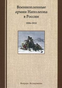  - «Военнопленные армии Наполеона в России: 1806-1814:»