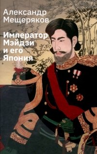 Александр Мещеряков - «Император Мэйдзи и его Япония»