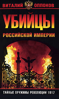 Убийцы Российской Империи. Тайные пружины революции 1917