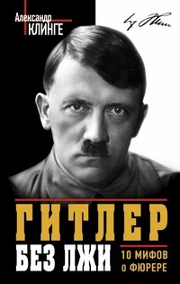 А. Клинге - «Гитлер без лжи. 10 мифов о фюрере»