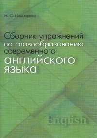 Н. С. Ильющенко - «Сборник упражнений по словообразованию современного английского языка»