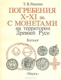 Т. В. Равдина - «Погребения X - XI веков с монетами на территории Древней Руси. Каталог»