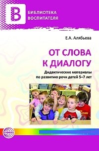Е. А. Алябьева - «От слова к диалогу. Дидактические материалы по развитию речи детей 5-7 лет»