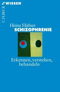 Heinz Häfner - «Schizophrenie: Erkennen, Verstehen, Behandeln»