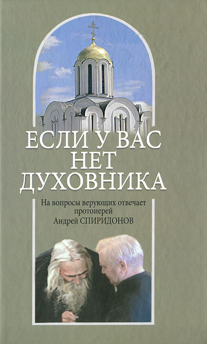 Андрей Спиридонов - «Если у вас нет духовника. На вопросы верующих отвечает протоиерей Андрей Спиридонов»