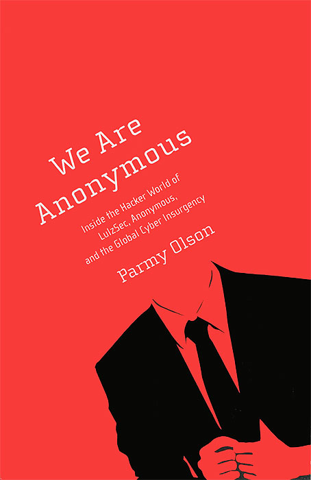 We are Anonymous: Inside the Hacker World of LulzSec, Anonymous, and the Global Cyber Insurgency