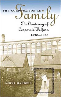 The Corporation As Family: The Gendering of Corporate Welfare, 1890 to 1930 (Luther Hartwell Hodges Series on Business, Society, and the State (Ppaerback))