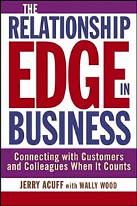 The Relationship Edge in Business : Connecting with Customers and Colleagues When It Counts
