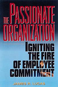 J. R. Lucas, James R. Lucas - «The Passionate Organization: Igniting the Fire of Employee Commitment»