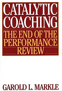 Garold L. Markle - «Catalytic Coaching : The End of the Performance Review»