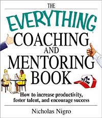 The Everything Coaching and Mentoring Book: How to Increase Productivity, Foster Talent, and Encourage Success (Everything Series)