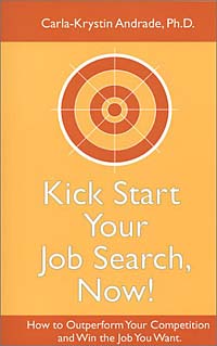 Kick Start Your Job Search, Now! How to Outperform Your Competition and Win the Job You Want