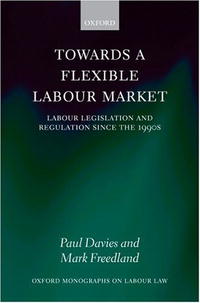 Towards a Flexible Labour Market: Labour Legislation and Regulation since the 1990s (Oxford Monographs on Labour Law)