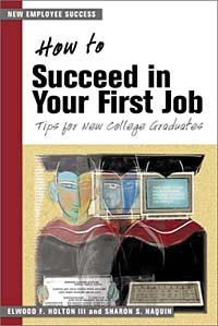 Elwood F., Iii Holton, Sharon S. Naquin - «How to Succeed in Your First Job: Tips for College Graduates»