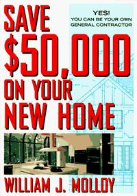 Save $50,000 on Your New Home : Yes! You Can Be Your Own General Contractor