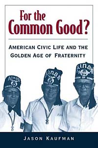 Jason Kaufman - «For the Common Good? American Civic Life and the Golden Age of Fraternity»