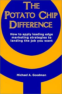 Michael A. Goodman - «The Potato Chip Difference : How to Apply Leading Edge Marketing Strategies to Landing the Job You Want»
