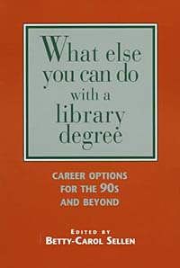Betty-Carol Sellen, Betty Sellen - «What Else You Can Do With a Library Degree: Career Options for the 90s and Beyond»