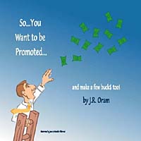 J. R. Oram - «So... You Want to Be Promoted...and Make a Few Bucks Too»