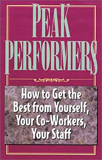 Peak Performers: How to Get the Best from Yourself, Your Co-Workers, Your Staff