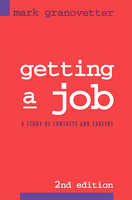 Mark Granovetter - «Getting a Job: A Study in Contacts and Careers»