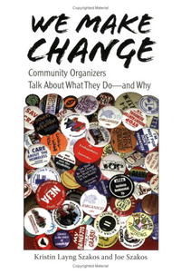 Kristin Layng Szakos, Joe Szakos - «We Make Change: Community Organizers Talk About What They Do--and Why»