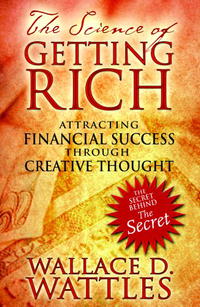 Wallace D. Wattles - «The Science of Getting Rich: Attracting Financial Success through Creative Thought»