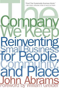 John Abrams - «The Company We Keep: Reinventing Small Business for People, Community, And Place»