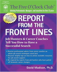 Report from the Front Lines: Job Hunters and Career Counselors Tell You How to Have a Successful Search