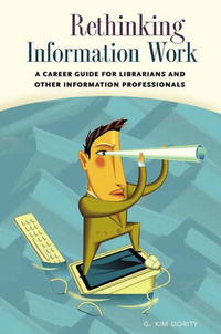 Rethinking Information Work: A Career Guide for Librarians and Other Information Professionals