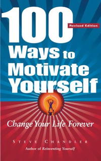 Steve Chandler - «100 Ways To Motivate Yourself: Change Your Life Forever»