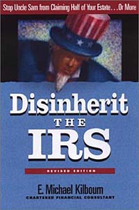 E. Michael Kilbourn - «Disinherit the IRS: Stop Uncle Sam from Claiming Half of Your Estate...or More»