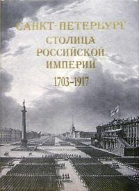 Санкт-Петербург - столица Российской империи в старинных гравюрах и фотографиях 1703-1917