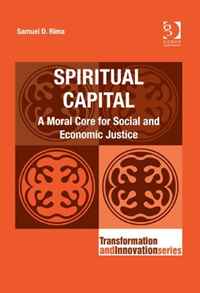 Spiritual Capital: A Moral Core for Social and Economic Justice (Transformation and Innovation)