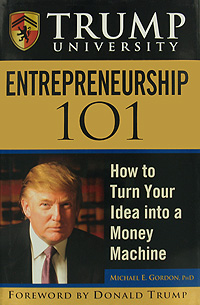 Michael E. Gordon - «Trump University Entrepreneurship 101: How to Turn Your Idea into a Money Machine»