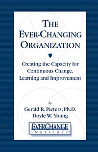 The Ever Changing Organization: Creating the Capacity for Continuous Change, Learning, and Improvement