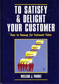 William J. Pardee - «To Satisfy & Delight Your Customer: How to Manage for Customer Value»