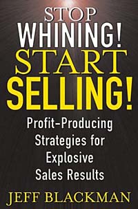 Stop Whining! Start Selling! Profit-Producing Strategies for Explosive Sales Results