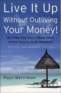 Paul Merriman - «Live It Up Without Outliving Your Money!: Getting the Most From Your Investments in Retirement»