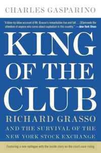 Charles Gasparino - «King of the Club: Richard Grasso and the Survival of the New York Stock Exchange»