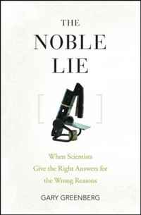 Gary Greenberg - «The Noble Lie: When Scientists Give the Right Answers for the Wrong Reasons»