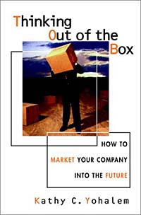 Thinking Out of the Box : How to Market Your Company Into the Future